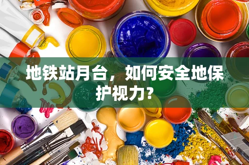 地铁站月台，如何安全地保护视力？