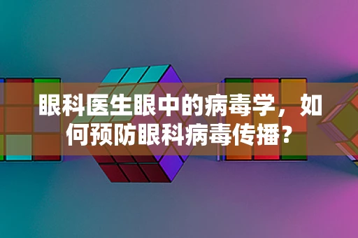 眼科医生眼中的病毒学，如何预防眼科病毒传播？