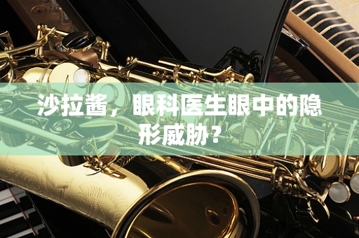 沙拉酱，眼科医生眼中的隐形威胁？
