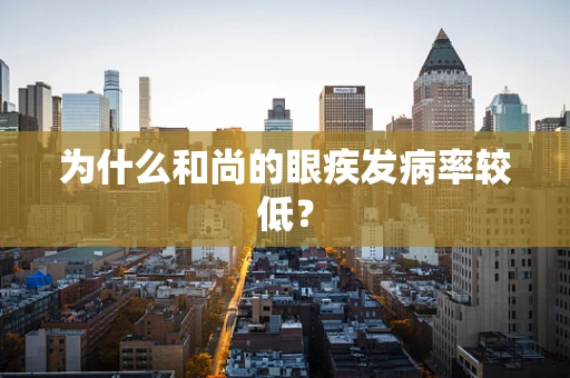 为什么和尚的眼疾发病率较低？