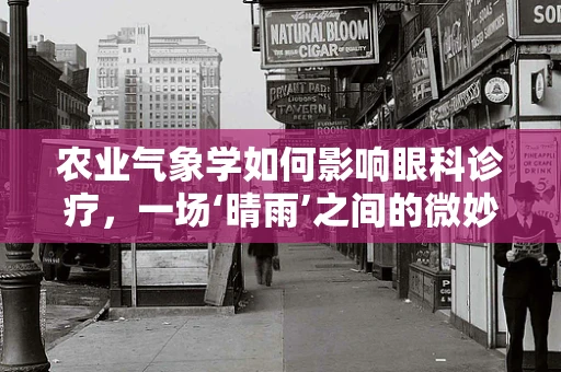 农业气象学如何影响眼科诊疗，一场‘晴雨’之间的微妙平衡