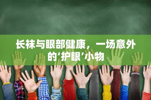 长袜与眼部健康，一场意外的‘护眼’小物