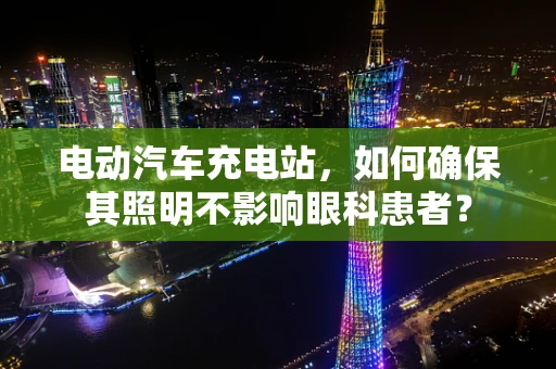 电动汽车充电站，如何确保其照明不影响眼科患者？