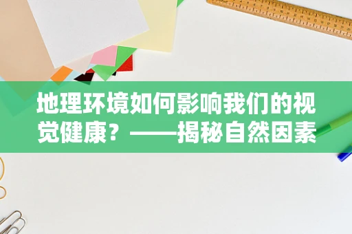 地理环境如何影响我们的视觉健康？——揭秘自然因素对眼科健康的影响