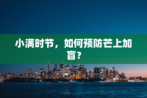 小满时节，如何预防芒上加盲？