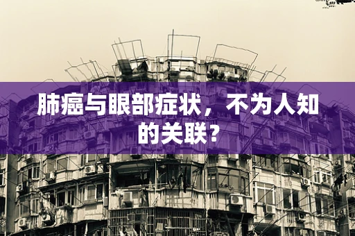 肺癌与眼部症状，不为人知的关联？