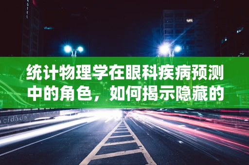 统计物理学在眼科疾病预测中的角色，如何揭示隐藏的视力风险？