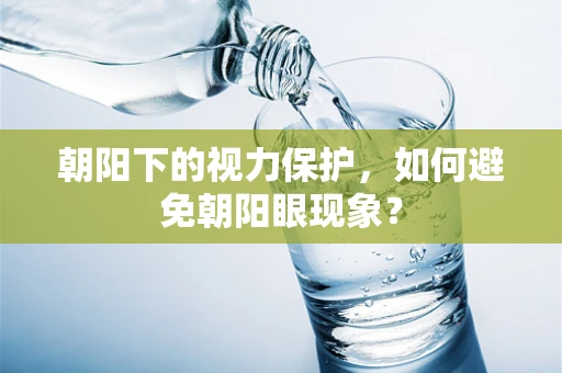 朝阳下的视力保护，如何避免朝阳眼现象？