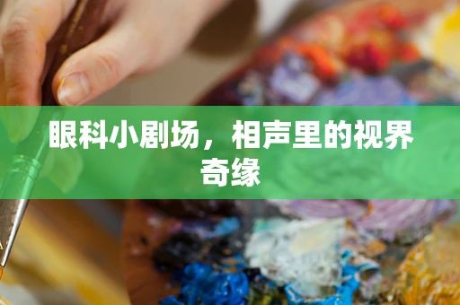 眼科小剧场，相声里的视界奇缘