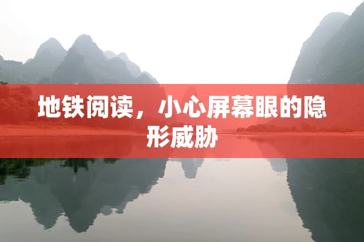 地铁阅读，小心屏幕眼的隐形威胁