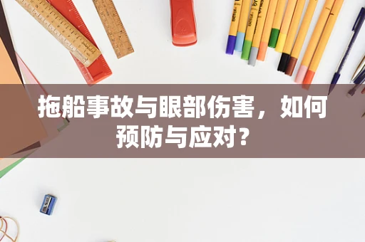 拖船事故与眼部伤害，如何预防与应对？