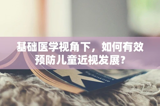 基础医学视角下，如何有效预防儿童近视发展？
