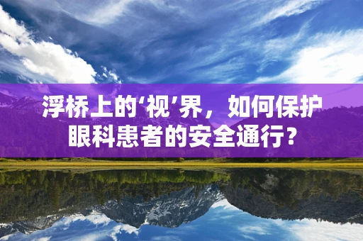 浮桥上的‘视’界，如何保护眼科患者的安全通行？