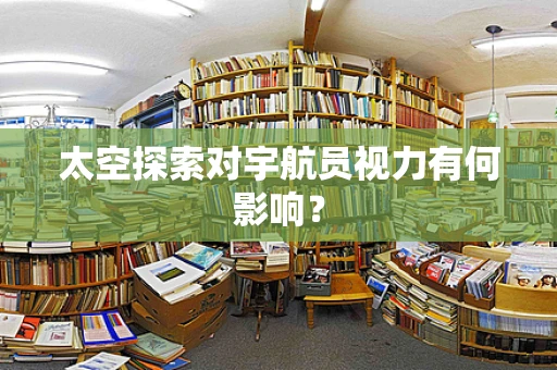 太空探索对宇航员视力有何影响？