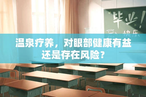 温泉疗养，对眼部健康有益还是存在风险？