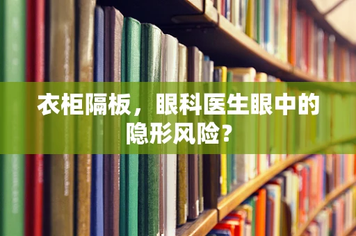 衣柜隔板，眼科医生眼中的隐形风险？