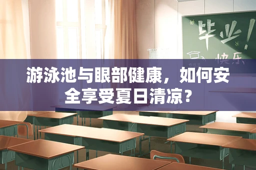 游泳池与眼部健康，如何安全享受夏日清凉？