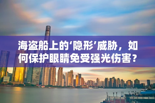 海盗船上的‘隐形’威胁，如何保护眼睛免受强光伤害？