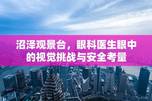 沼泽观景台，眼科医生眼中的视觉挑战与安全考量