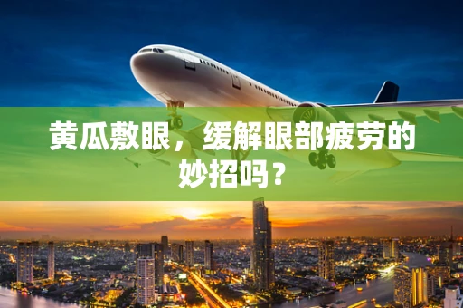 黄瓜敷眼，缓解眼部疲劳的妙招吗？