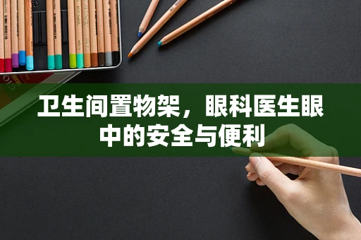 卫生间置物架，眼科医生眼中的安全与便利