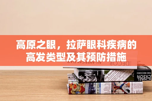 高原之眼，拉萨眼科疾病的高发类型及其预防措施