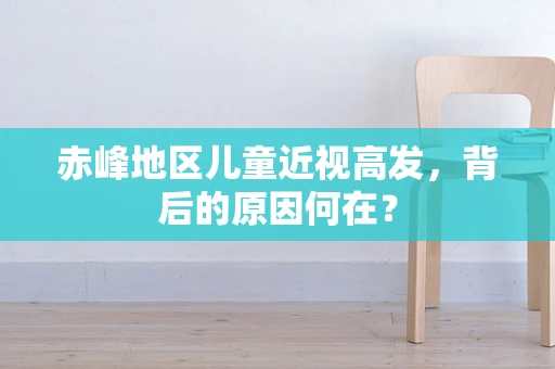 赤峰地区儿童近视高发，背后的原因何在？