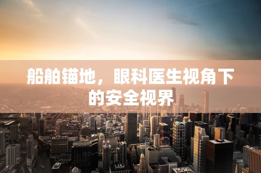 船舶锚地，眼科医生视角下的安全视界