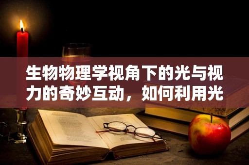 生物物理学视角下的光与视力的奇妙互动，如何利用光子特性优化视觉治疗？