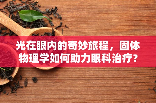 光在眼内的奇妙旅程，固体物理学如何助力眼科治疗？