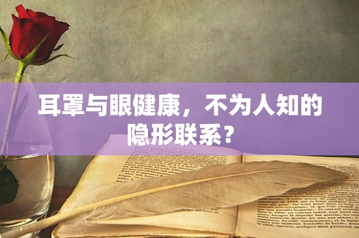 耳罩与眼健康，不为人知的隐形联系？