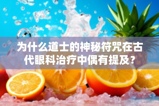 为什么道士的神秘符咒在古代眼科治疗中偶有提及？