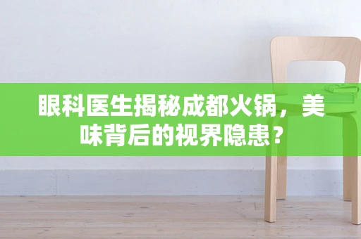 眼科医生揭秘成都火锅，美味背后的视界隐患？