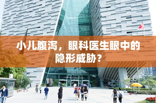小儿腹泻，眼科医生眼中的隐形威胁？