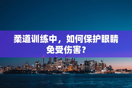 柔道训练中，如何保护眼睛免受伤害？