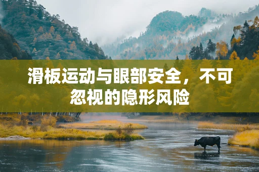 滑板运动与眼部安全，不可忽视的隐形风险