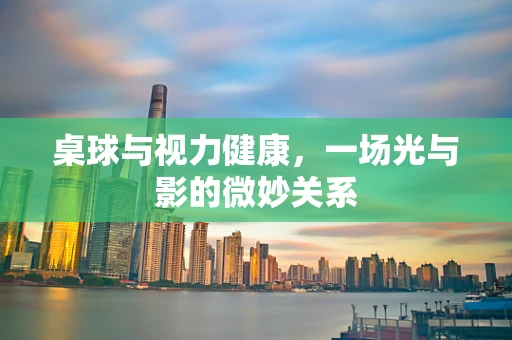 桌球与视力健康，一场光与影的微妙关系