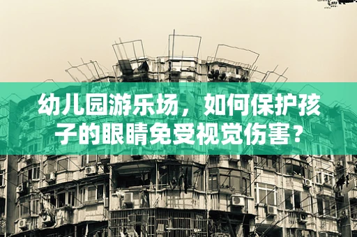 幼儿园游乐场，如何保护孩子的眼睛免受视觉伤害？