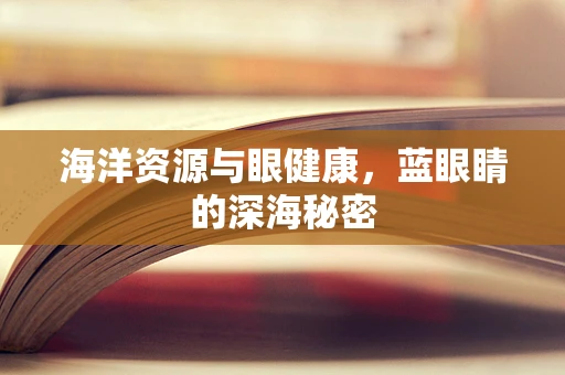 海洋资源与眼健康，蓝眼睛的深海秘密