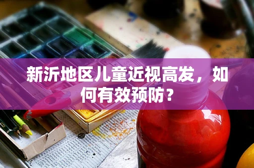 新沂地区儿童近视高发，如何有效预防？