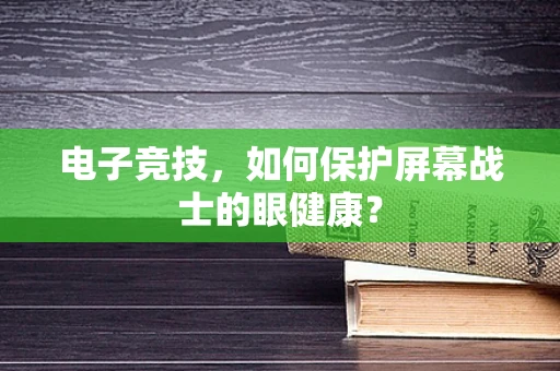 电子竞技，如何保护屏幕战士的眼健康？