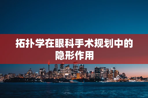拓扑学在眼科手术规划中的隐形作用