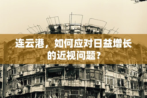 连云港，如何应对日益增长的近视问题？