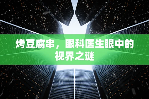 烤豆腐串，眼科医生眼中的视界之谜