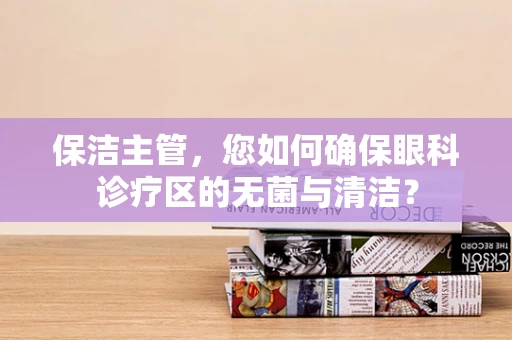 保洁主管，您如何确保眼科诊疗区的无菌与清洁？