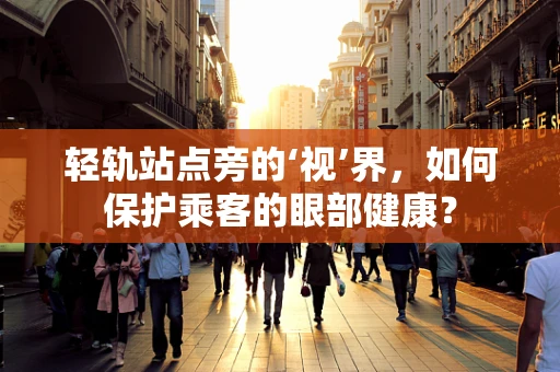 轻轨站点旁的‘视’界，如何保护乘客的眼部健康？