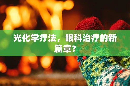 光化学疗法，眼科治疗的新篇章？