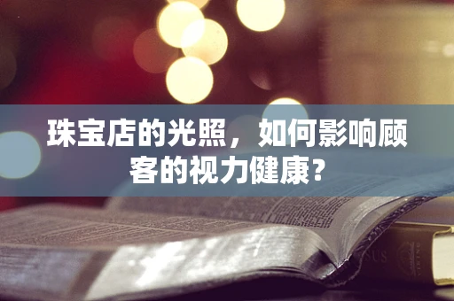 珠宝店的光照，如何影响顾客的视力健康？