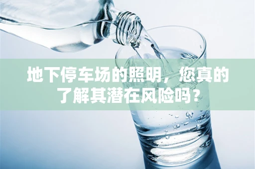 地下停车场的照明，您真的了解其潜在风险吗？