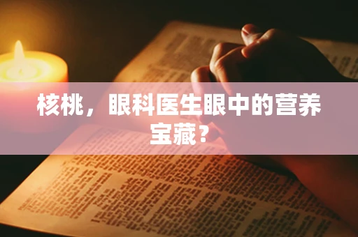 核桃，眼科医生眼中的营养宝藏？